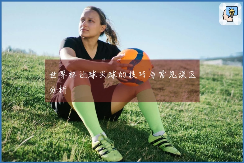 世界杯让球买球的技巧与常见误区分析