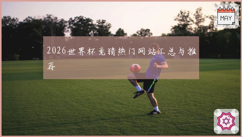 2026世界杯竞猜热门网站汇总与推荐