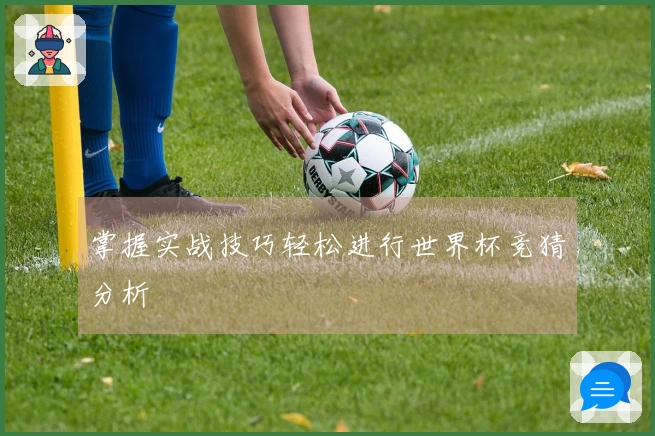 掌握实战技巧轻松进行世界杯竞猜分析