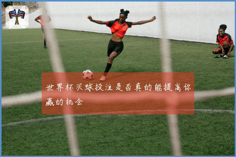 世界杯买球投注是否真的能提高你赢的机会